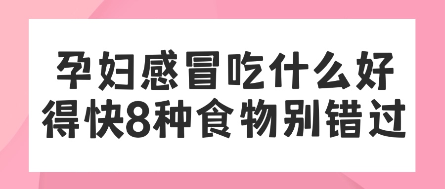 孕妇感冒吃什么好得快8种食物别错过