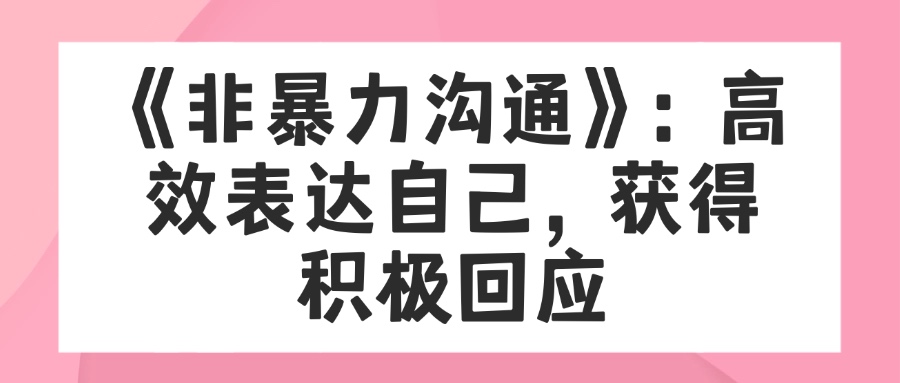 《非暴力沟通》：高效表达自己，获得积极回应